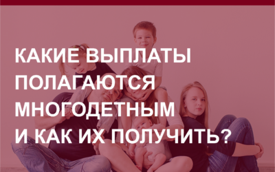 Какие выплаты полагаются многодетным и как их получить?