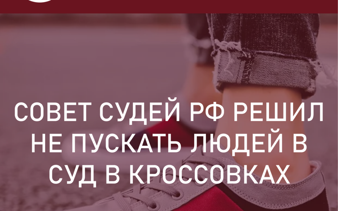 Судьи и спортивная одежда. Совет судей РФ решил не пускать людей в суд в кроссовках!