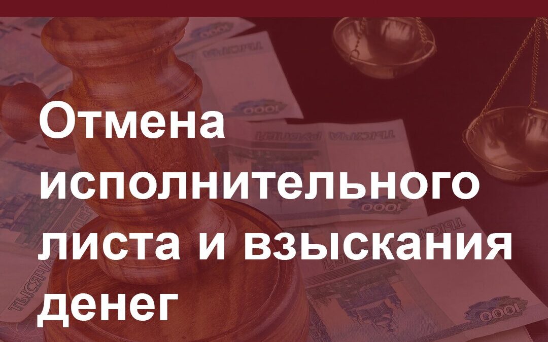 Отмена исполнительного листа и взыскания денег.