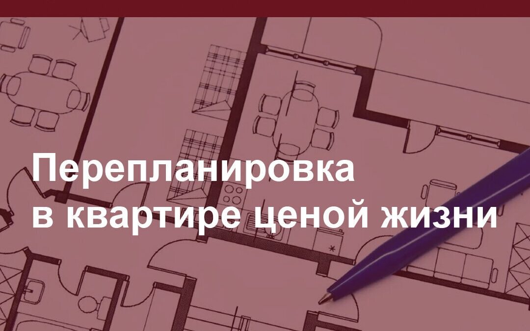 Перепланировка в квартире ценой жизни. Оправдан ли такой риск?