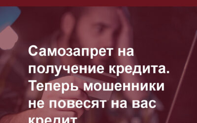 Самозапрет на получение кредита. Теперь мошенники не повесят на вас кредит.